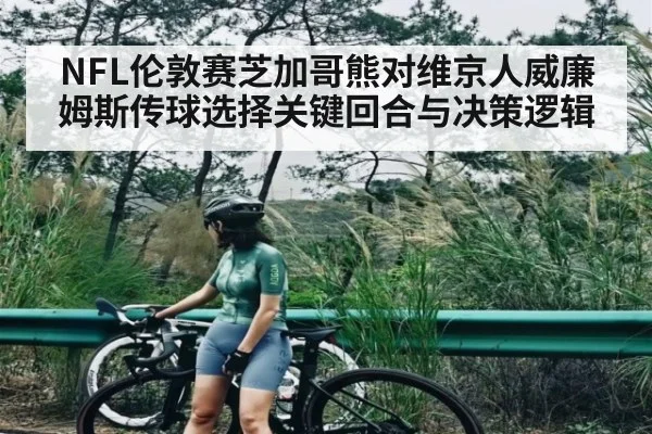 NFL伦敦赛芝加哥熊对维京人威廉姆斯传球选择关键回合与决策逻辑